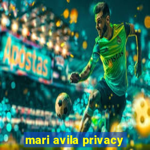 mari avila privacy